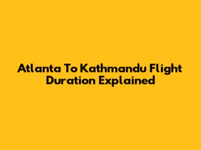 Atlanta To Kathmandu Flight Duration Explained