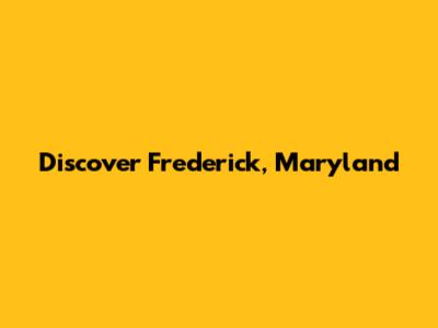 Discover Frederick, Maryland