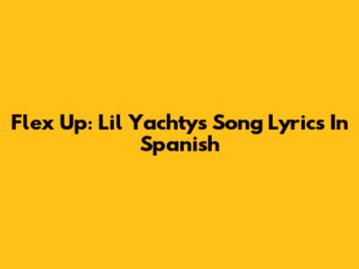 Flex Up: Lil Yachty's Song Lyrics In Spanish