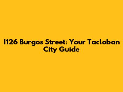 I126 Burgos Street: Your Tacloban City Guide