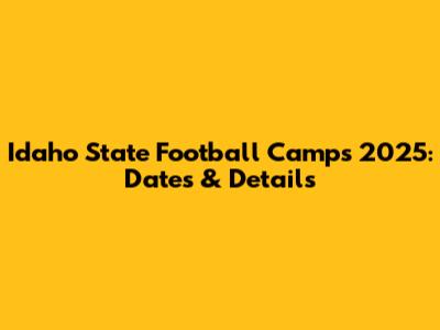 Idaho State Football Camps 2025: Dates & Details