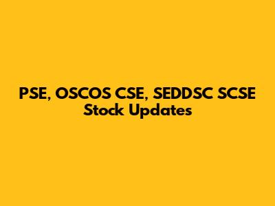 PSE, OSCOS CSE, SEDDSC SCSE Stock Updates