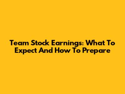 Team Stock Earnings: What To Expect And How To Prepare
